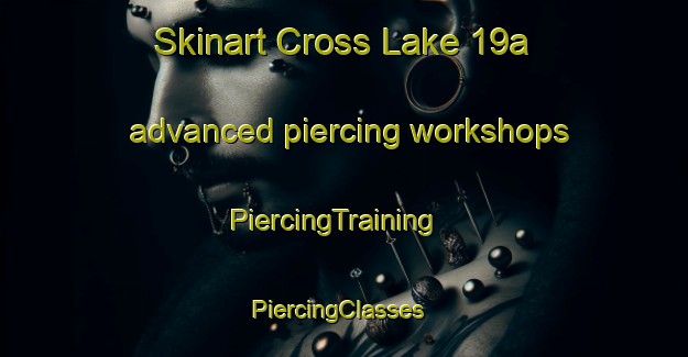 Skinart Cross Lake 19a advanced piercing workshops | PiercingTraining | PiercingClasses | SkinartTraining-Canada