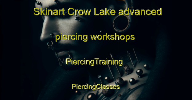 Skinart Crow Lake advanced piercing workshops | #PiercingTraining #PiercingClasses #SkinartTraining-Canada