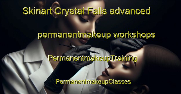 Skinart Crystal Falls advanced permanentmakeup workshops | PermanentmakeupTraining | PermanentmakeupClasses | SkinartTraining-Canada