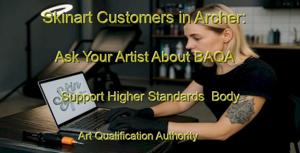 Skinart Customers in Archer: Ask Your Artist About BAQA - Support Higher Standards | Body Art Qualification Authority | BAQA-Canada