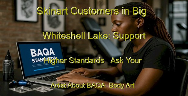 Skinart Customers in Big Whiteshell Lake: Support Higher Standards - Ask Your Artist About BAQA | Body Art Qualification Authority | BAQA-Canada