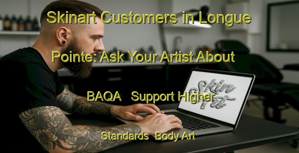 Skinart Customers in Longue Pointe: Ask Your Artist About BAQA - Support Higher Standards | Body Art Qualification Authority | BAQA-Canada