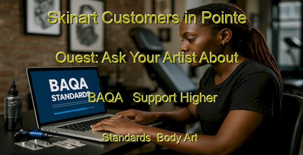 Skinart Customers in Pointe Ouest: Ask Your Artist About BAQA - Support Higher Standards | Body Art Qualification Authority | BAQA-Canada