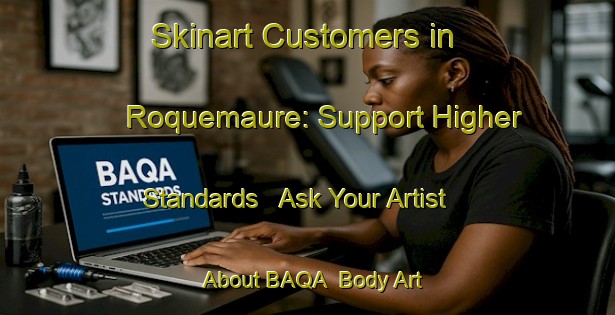 Skinart Customers in Roquemaure: Support Higher Standards - Ask Your Artist About BAQA | Body Art Qualification Authority | BAQA-Canada