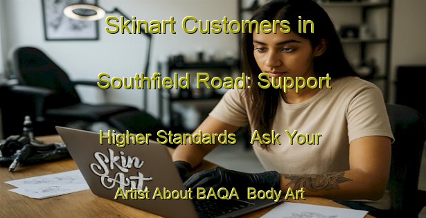 Skinart Customers in Southfield Road: Support Higher Standards - Ask Your Artist About BAQA | Body Art Qualification Authority | BAQA-Canada