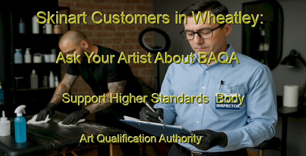 Skinart Customers in Wheatley: Ask Your Artist About BAQA - Support Higher Standards | Body Art Qualification Authority | BAQA-Canada