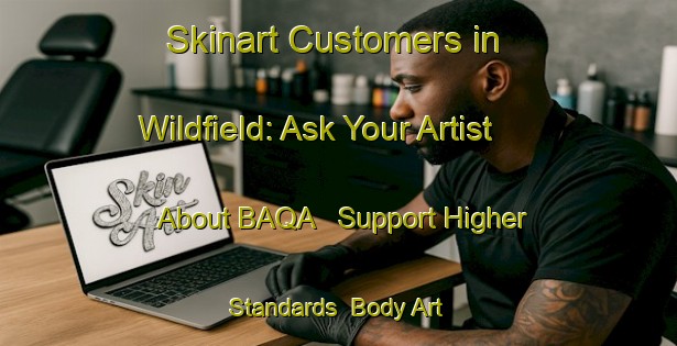 Skinart Customers in Wildfield: Ask Your Artist About BAQA - Support Higher Standards | Body Art Qualification Authority | BAQA-Canada