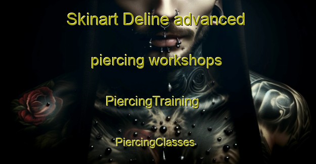 Skinart Deline advanced piercing workshops | PiercingTraining | PiercingClasses | SkinartTraining-Canada