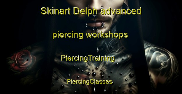 Skinart Delph advanced piercing workshops | PiercingTraining | PiercingClasses | SkinartTraining-Canada