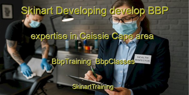 Skinart Developing develop BBP expertise in Caissie Cape area | BbpTraining | BbpClasses | SkinartTraining-Canada