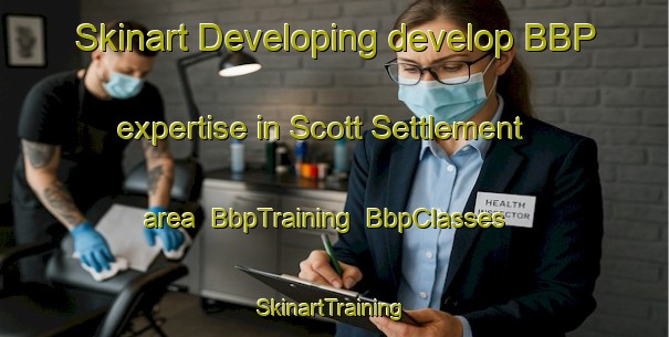 Skinart Developing develop BBP expertise in Scott Settlement area | BbpTraining | BbpClasses | SkinartTraining-Canada
