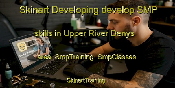 Skinart Developing develop SMP skills in Upper River Denys area | SmpTraining | SmpClasses | SkinartTraining-Canada