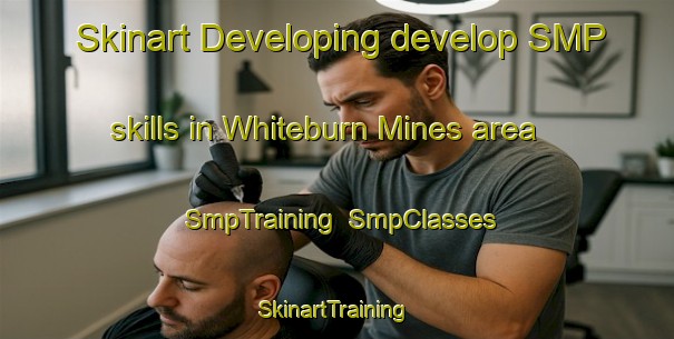 Skinart Developing develop SMP skills in Whiteburn Mines area | SmpTraining | SmpClasses | SkinartTraining-Canada