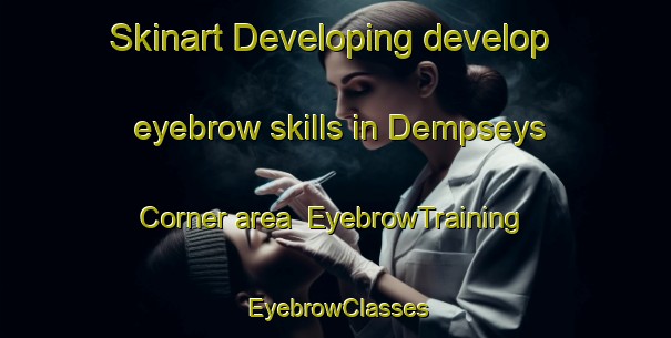 Skinart Developing develop eyebrow skills in Dempseys Corner area | EyebrowTraining | EyebrowClasses | SkinartTraining-Canada