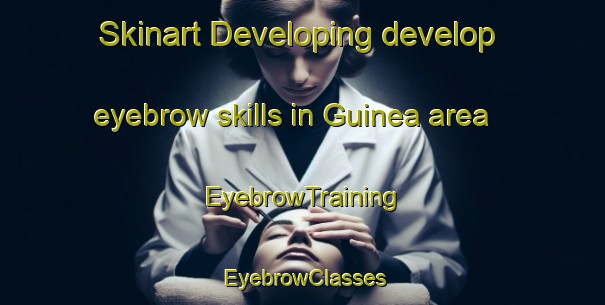Skinart Developing develop eyebrow skills in Guinea area | EyebrowTraining | EyebrowClasses | SkinartTraining-Canada
