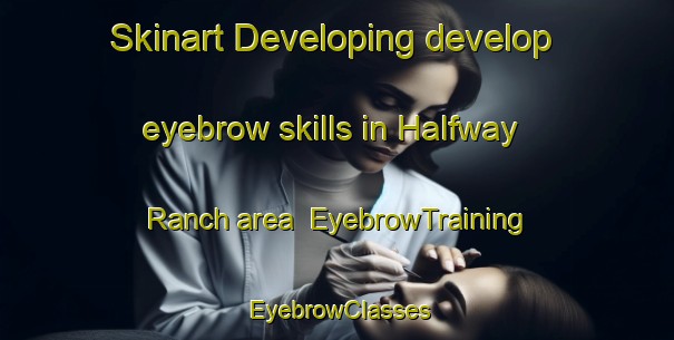 Skinart Developing develop eyebrow skills in Halfway Ranch area | EyebrowTraining | EyebrowClasses | SkinartTraining-Canada