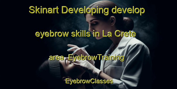 Skinart Developing develop eyebrow skills in La Crete area | EyebrowTraining | EyebrowClasses | SkinartTraining-Canada