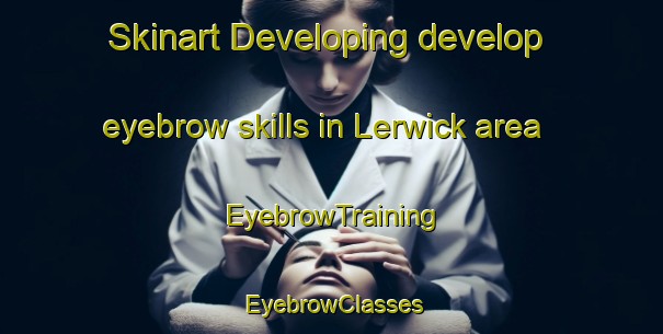 Skinart Developing develop eyebrow skills in Lerwick area | EyebrowTraining | EyebrowClasses | SkinartTraining-Canada