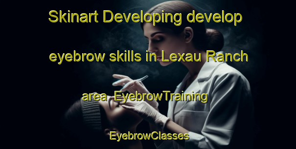 Skinart Developing develop eyebrow skills in Lexau Ranch area | EyebrowTraining | EyebrowClasses | SkinartTraining-Canada