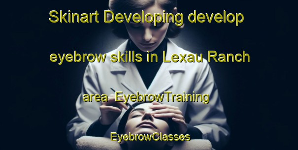 Skinart Developing develop eyebrow skills in Lexau Ranch area | EyebrowTraining | EyebrowClasses | SkinartTraining-Canada