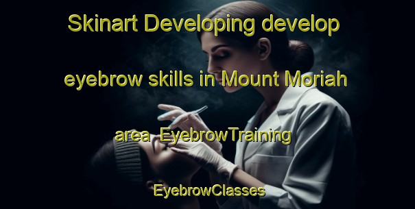 Skinart Developing develop eyebrow skills in Mount Moriah area | EyebrowTraining | EyebrowClasses | SkinartTraining-Canada