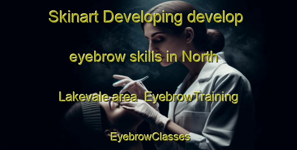 Skinart Developing develop eyebrow skills in North Lakevale area | EyebrowTraining | EyebrowClasses | SkinartTraining-Canada