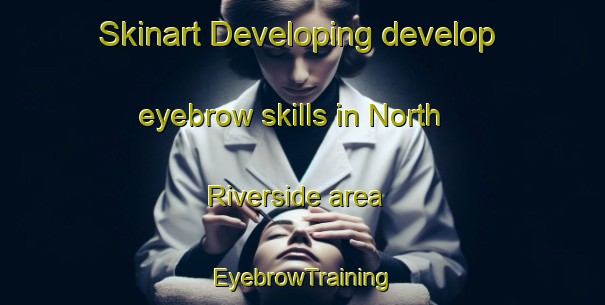 Skinart Developing develop eyebrow skills in North Riverside area | EyebrowTraining | EyebrowClasses | SkinartTraining-Canada