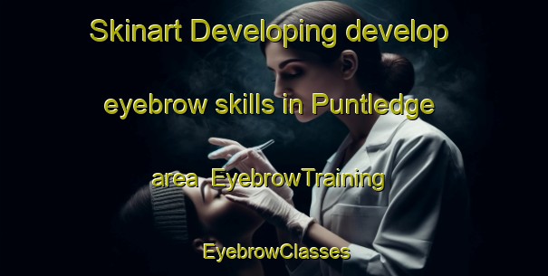 Skinart Developing develop eyebrow skills in Puntledge area | EyebrowTraining | EyebrowClasses | SkinartTraining-Canada
