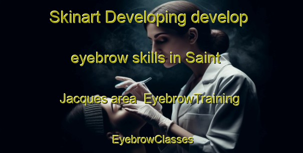 Skinart Developing develop eyebrow skills in Saint Jacques area | EyebrowTraining | EyebrowClasses | SkinartTraining-Canada