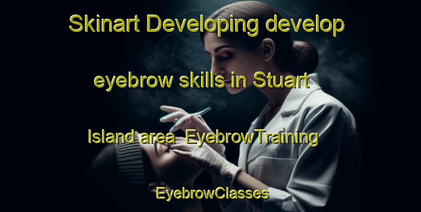 Skinart Developing develop eyebrow skills in Stuart Island area | EyebrowTraining | EyebrowClasses | SkinartTraining-Canada