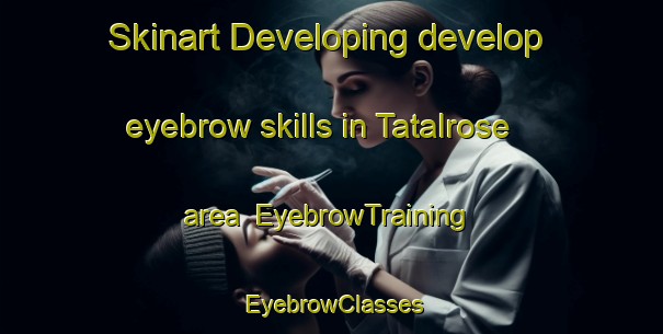 Skinart Developing develop eyebrow skills in Tatalrose area | EyebrowTraining | EyebrowClasses | SkinartTraining-Canada