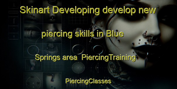 Skinart Developing develop new piercing skills in Blue Springs area | #PiercingTraining #PiercingClasses #SkinartTraining-Canada