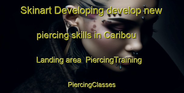 Skinart Developing develop new piercing skills in Caribou Landing area | #PiercingTraining #PiercingClasses #SkinartTraining-Canada