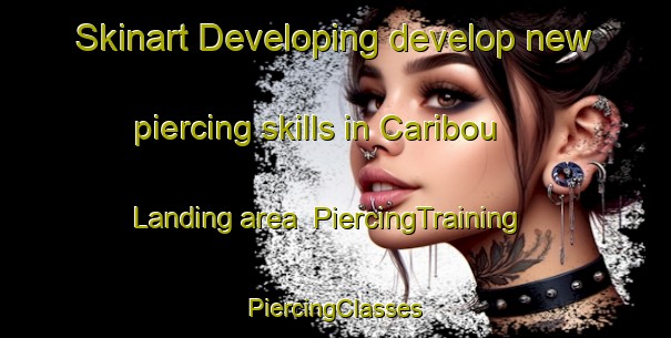 Skinart Developing develop new piercing skills in Caribou Landing area | #PiercingTraining #PiercingClasses #SkinartTraining-Canada