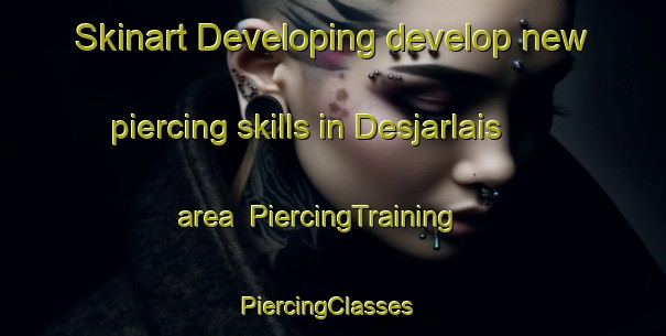 Skinart Developing develop new piercing skills in Desjarlais area | PiercingTraining | PiercingClasses | SkinartTraining-Canada