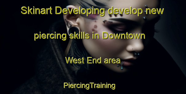Skinart Developing develop new piercing skills in Downtown West End area | PiercingTraining | PiercingClasses | SkinartTraining-Canada