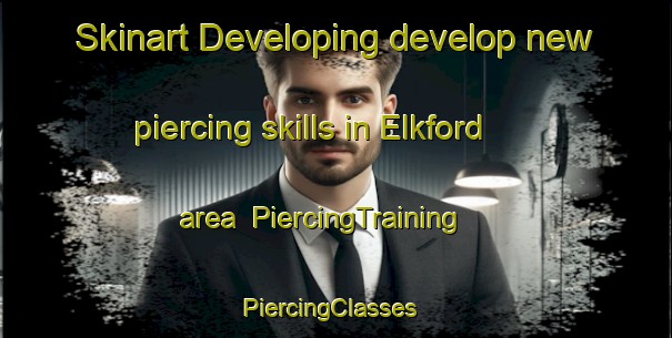 Skinart Developing develop new piercing skills in Elkford area | PiercingTraining | PiercingClasses | SkinartTraining-Canada