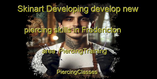 Skinart Developing develop new piercing skills in Fredericton area | PiercingTraining | PiercingClasses | SkinartTraining-Canada