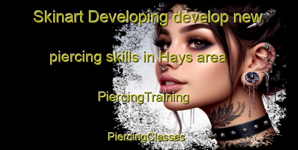 Skinart Developing develop new piercing skills in Hays area | PiercingTraining | PiercingClasses | SkinartTraining-Canada