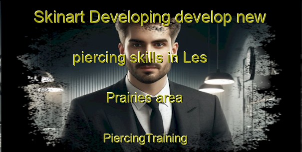 Skinart Developing develop new piercing skills in Les Prairies area | PiercingTraining | PiercingClasses | SkinartTraining-Canada