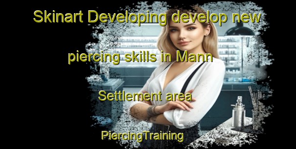 Skinart Developing develop new piercing skills in Mann Settlement area | PiercingTraining | PiercingClasses | SkinartTraining-Canada