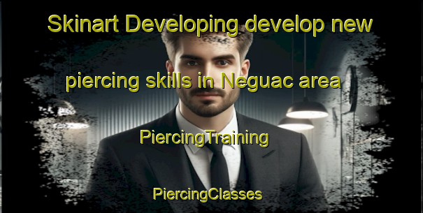 Skinart Developing develop new piercing skills in Neguac area | PiercingTraining | PiercingClasses | SkinartTraining-Canada