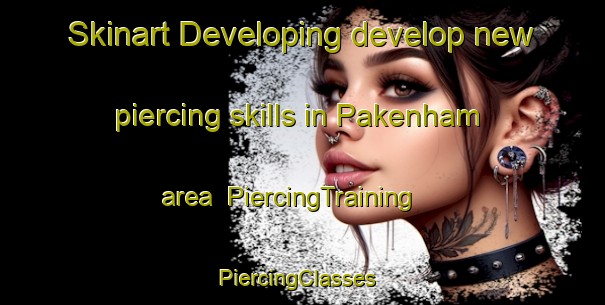 Skinart Developing develop new piercing skills in Pakenham area | PiercingTraining | PiercingClasses | SkinartTraining-Canada