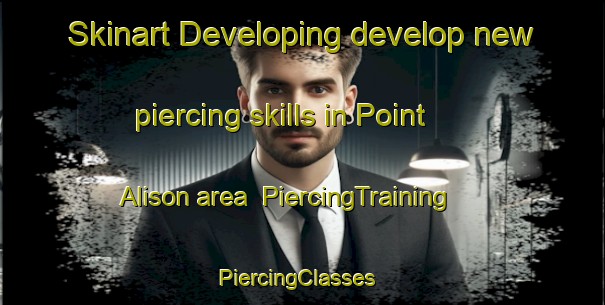 Skinart Developing develop new piercing skills in Point Alison area | PiercingTraining | PiercingClasses | SkinartTraining-Canada