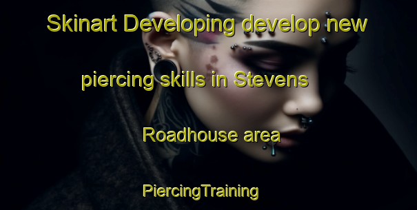 Skinart Developing develop new piercing skills in Stevens Roadhouse area | PiercingTraining | PiercingClasses | SkinartTraining-Canada