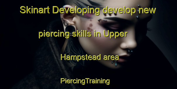 Skinart Developing develop new piercing skills in Upper Hampstead area | PiercingTraining | PiercingClasses | SkinartTraining-Canada