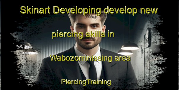 Skinart Developing develop new piercing skills in Wabozominissing area | PiercingTraining | PiercingClasses | SkinartTraining-Canada