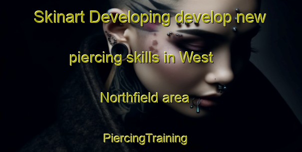 Skinart Developing develop new piercing skills in West Northfield area | PiercingTraining | PiercingClasses | SkinartTraining-Canada
