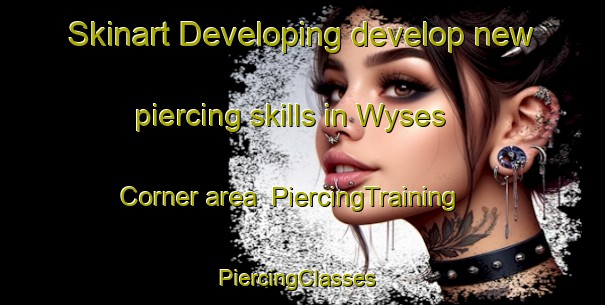 Skinart Developing develop new piercing skills in Wyses Corner area | PiercingTraining | PiercingClasses | SkinartTraining-Canada