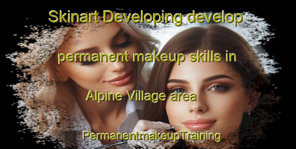 Skinart Developing develop permanent makeup skills in Alpine Village area | PermanentmakeupTraining | PermanentmakeupClasses | SkinartTraining-Canada